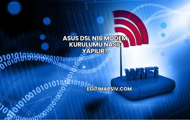 Asus Dsl N16 Modem Kurulumu Nasıl Yapılır?