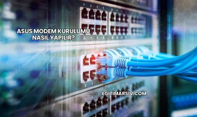 Asus Modem Kurulumu Nasıl Yapılır?