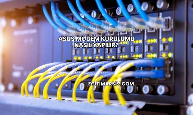 Asus Modem Kurulumu Nasıl Yapılır?