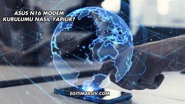 Asus N16 Modem Kurulumu Nasıl Yapılır?
