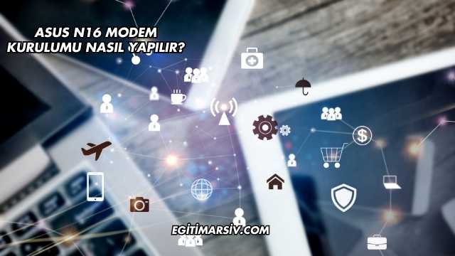 Asus N16 Modem Kurulumu Nasıl Yapılır?