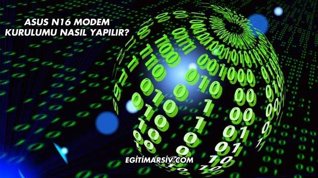 Asus N16 Modem Kurulumu Nasıl Yapılır?
