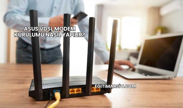 Asus Vdsl Modem Kurulumu Nasıl Yapılır?