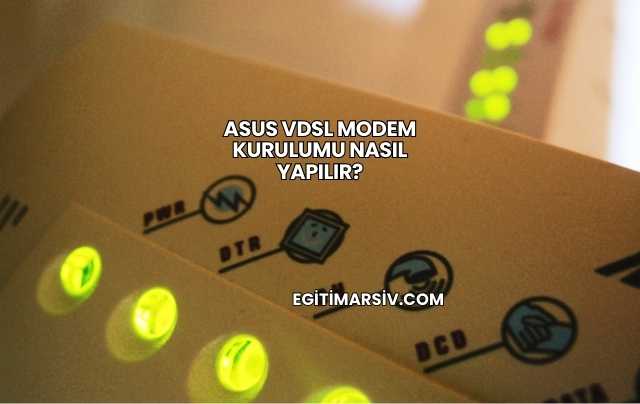 Asus Vdsl Modem Kurulumu Nasıl Yapılır?