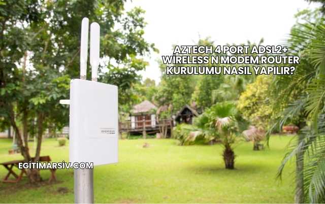Aztech 4 Port Adsl2+ Wireless N Modem Router Kurulumu Nasıl Yapılır?