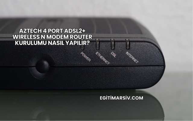 Aztech 4 Port Adsl2+ Wireless N Modem Router Kurulumu Nasıl Yapılır?