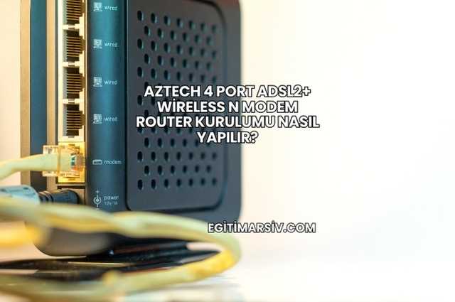 Aztech 4 Port Adsl2+ Wireless N Modem Router Kurulumu Nasıl Yapılır?