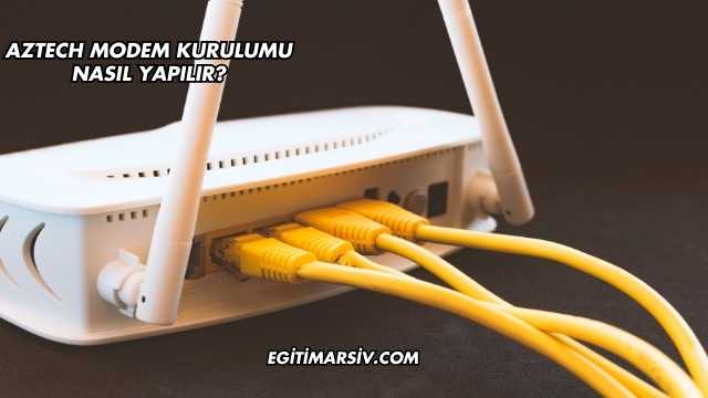 Aztech Modem Kurulumu Nasıl Yapılır?