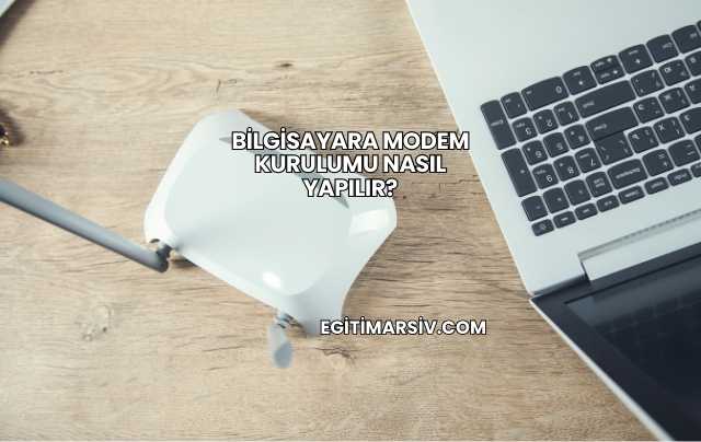 Bilgisayara Modem Kurulumu Nasıl Yapılır?