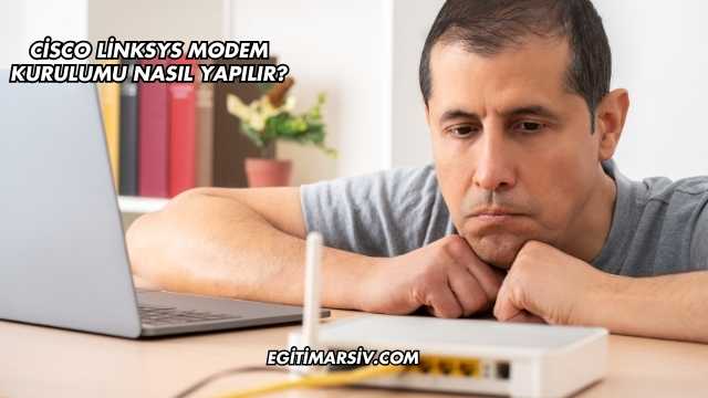 Cisco Linksys Modem Kurulumu Nasıl Yapılır?