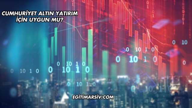 Cumhuriyet Altın Yatırım İçin Uygun mu?