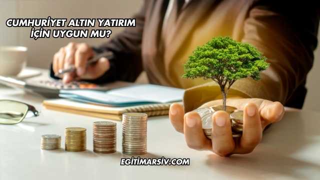 Cumhuriyet Altın Yatırım İçin Uygun mu?