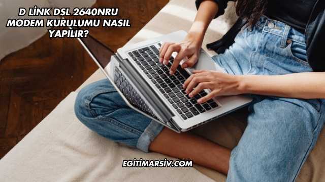 D Link Dsl 2640NRU Modem Kurulumu Nasıl Yapılır?