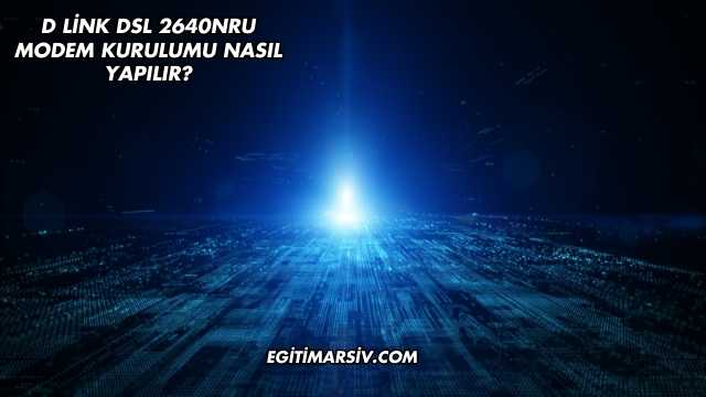 D Link Dsl 2640NRU Modem Kurulumu Nasıl Yapılır?