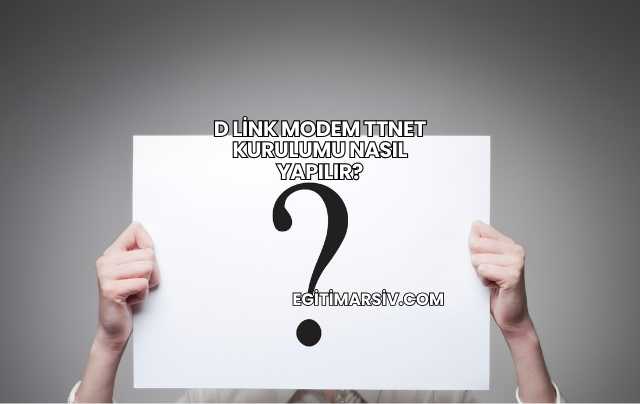 D Link Modem Ttnet Kurulumu Nasıl Yapılır?