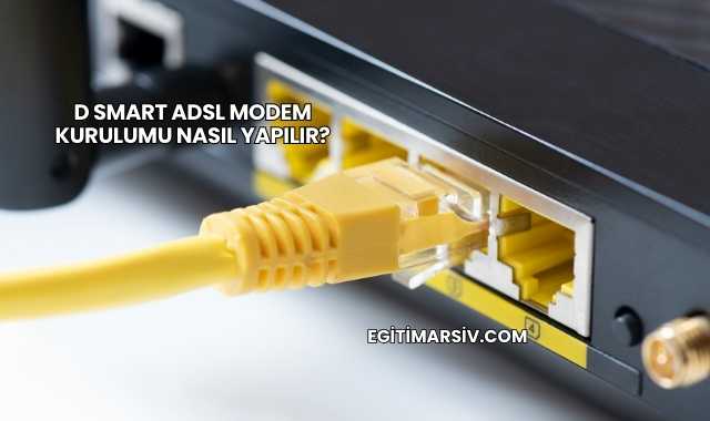 D Smart Adsl Modem Kurulumu Nasıl Yapılır?