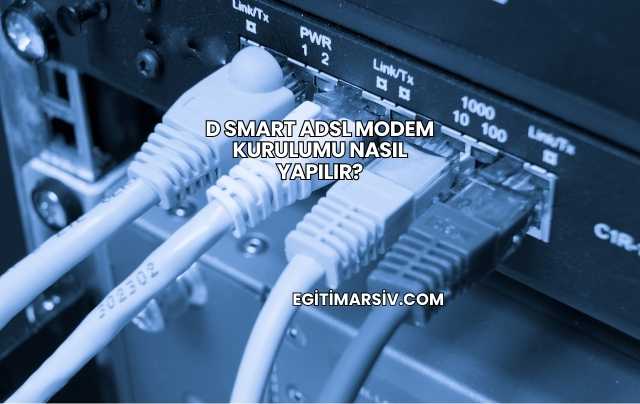 D Smart Adsl Modem Kurulumu Nasıl Yapılır?