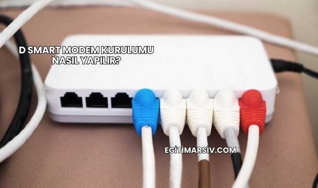 D Smart Modem Kurulumu Nasıl Yapılır?