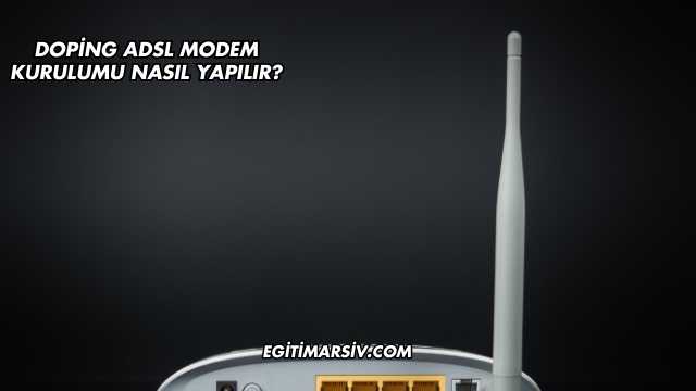 Doping Adsl Modem Kurulumu Nasıl Yapılır?