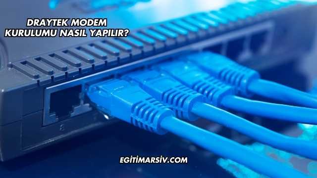 Draytek Modem Kurulumu Nasıl Yapılır?