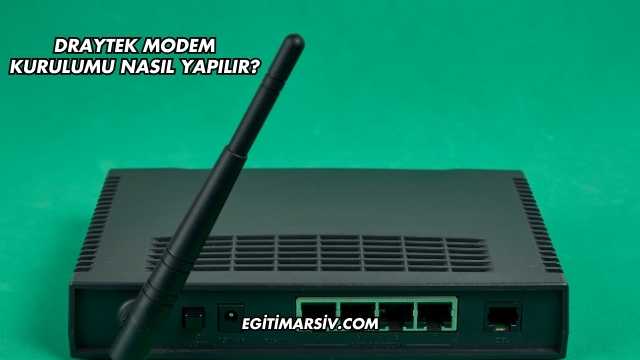 Draytek Modem Kurulumu Nasıl Yapılır?
