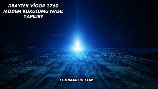 Draytek Vigor 2760 Modem Kurulumu Nasıl Yapılır?