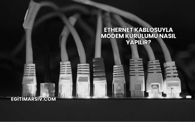 Ethernet Kablosuyla Modem Kurulumu Nasıl Yapılır?