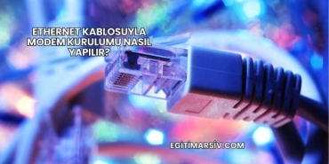 Ethernet Kablosuyla Modem Kurulumu Nasıl Yapılır?