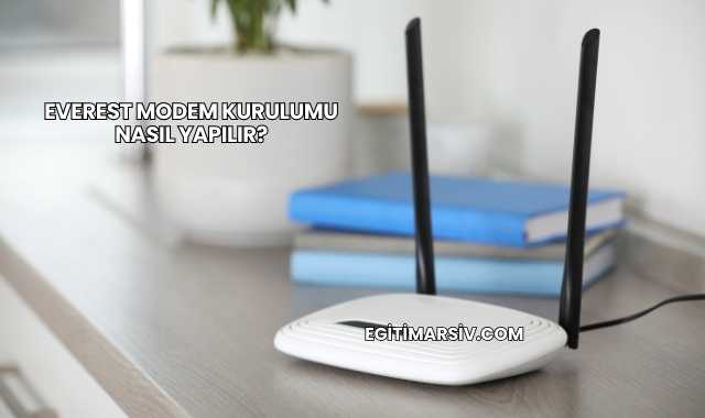 Everest Modem Kurulumu Nasıl Yapılır?