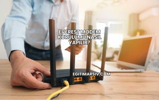 Everest Modem Kurulumu Nasıl Yapılır?