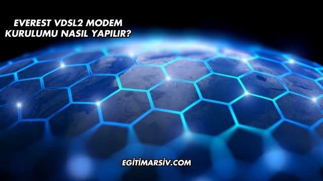 Everest Vdsl2 Modem Kurulumu Nasıl Yapılır?