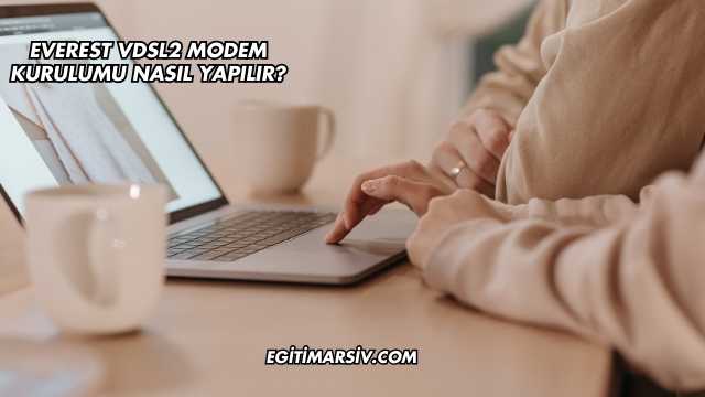 Everest Vdsl2 Modem Kurulumu Nasıl Yapılır?