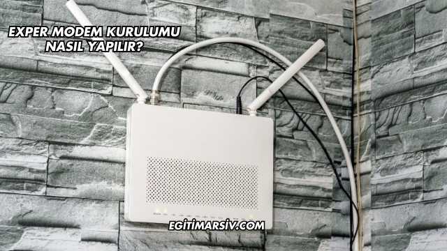 Exper Modem Kurulumu Nasıl Yapılır?