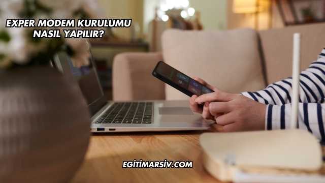 Exper Modem Kurulumu Nasıl Yapılır?