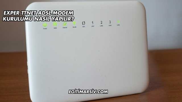 Exper Ttnet Adsl Modem Kurulumu Nasıl Yapılır?