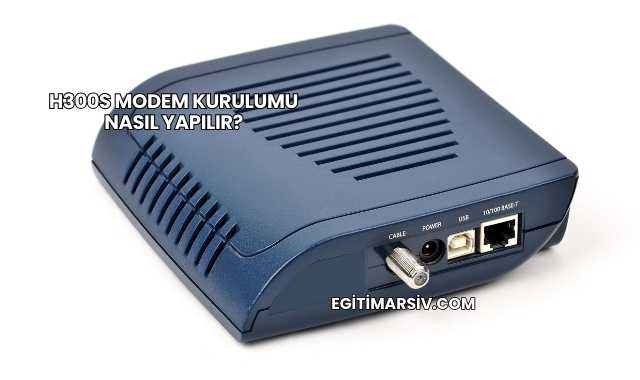 H300s Modem Kurulumu Nasıl Yapılır?