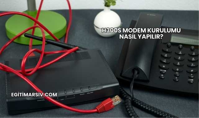 H300s Modem Kurulumu Nasıl Yapılır?