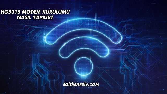 Hg531S Modem Kurulumu Nasıl Yapılır?