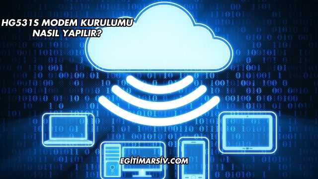 Hg531S Modem Kurulumu Nasıl Yapılır?