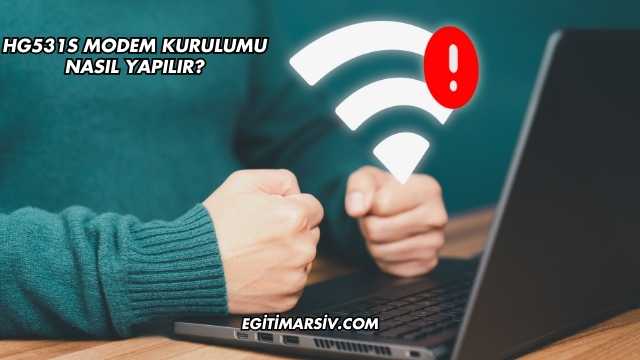 Hg531S Modem Kurulumu Nasıl Yapılır?