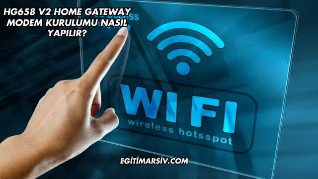 Hg658 V2 Home Gateway Modem Kurulumu Nasıl Yapılır?