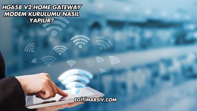 Hg658 V2 Home Gateway Modem Kurulumu Nasıl Yapılır?