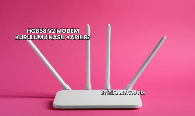 Hg658 V2 Modem Kurulumu Nasıl Yapılır?