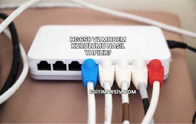 Hg658 V2 Modem Kurulumu Nasıl Yapılır?