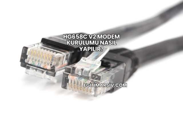 Hg658c V2 Modem Kurulumu Nasıl Yapılır?