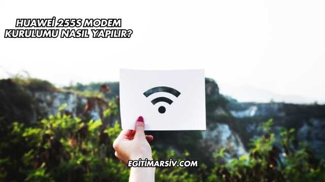 Huawei 255S Modem Kurulumu Nasıl Yapılır?