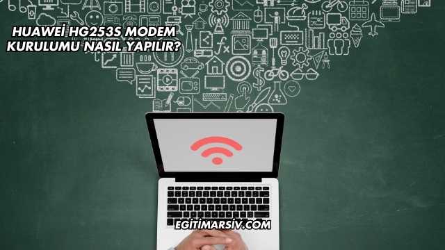Huawei Hg253S Modem Kurulumu Nasıl Yapılır?