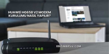 Huawei Hg658 V2 Modem Kurulumu Nasıl Yapılır?