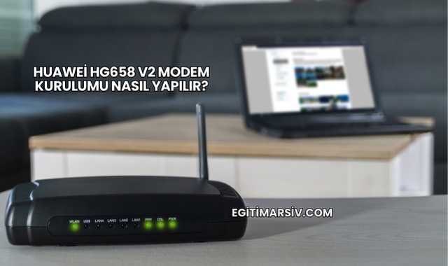 Huawei Hg658 V2 Modem Kurulumu Nasıl Yapılır?