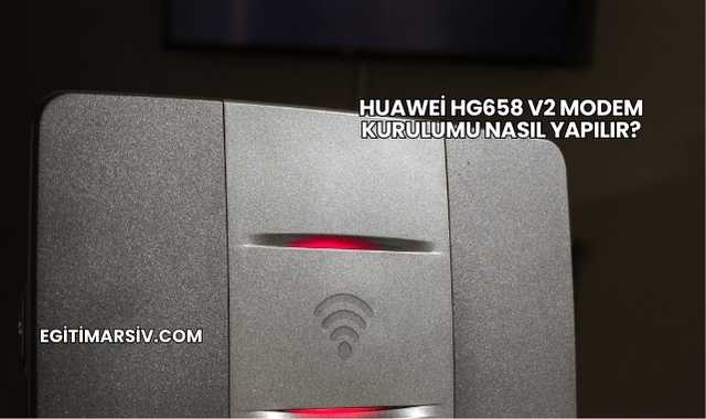 Huawei Hg658 V2 Modem Kurulumu Nasıl Yapılır?